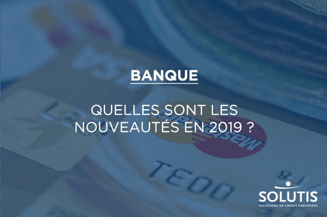 /images/actualites/actualites_660/banque-quelles-sont-nouveautes-2019.png