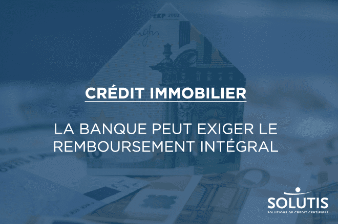 /images/actualites/actualites_660/credit-immobilier-banque-peut-exiger-remboursement-integral.png