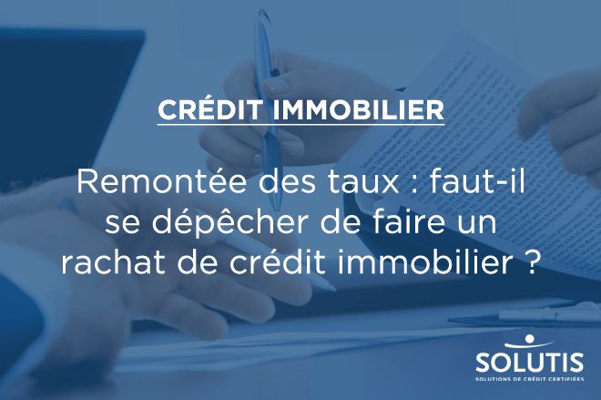/images/actualites/actualites_660/remontee-des-taux-faut-il-se-depecher-faire-rachat-de-credit-immobilier.png
