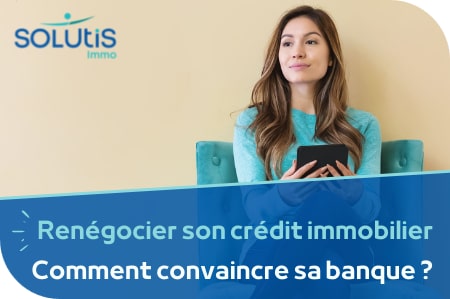 Renégocier son crédit immobilier : les arguments pour convaincre sa banque